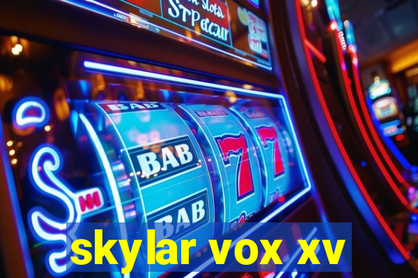 skylar vox xv